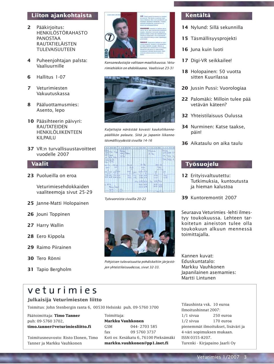 25 Janne-Matti Holopainen 26 Jouni Toppinen 27 Harry Wallin 28 Eero Kippola 29 Raimo Piirainen 30 Tero Rönni 31 Tapio Bergholm Kansanedustajia valitaan maaliskuussa. Veturimiehiäkin on ehdokkaana.