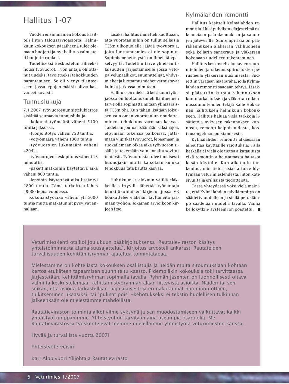 Tunnuslukuja 7.1.2007 työvuorosuunnittelukierros sisältää seuraavia tunnuslukuja: -kokonaistyömäärä väheni 5100 tuntia jaksossa. -työnjohtotyö väheni 750 tuntia.