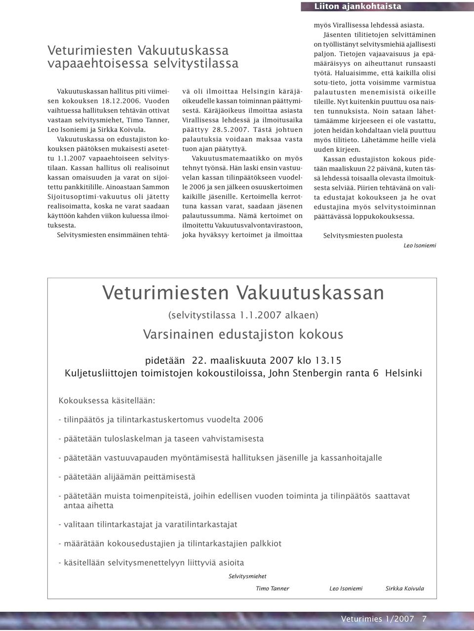 1.2007 vapaaehtoiseen selvitystilaan. Kassan hallitus oli realisoinut kassan omaisuuden ja varat on sijoitettu pankkitilille.