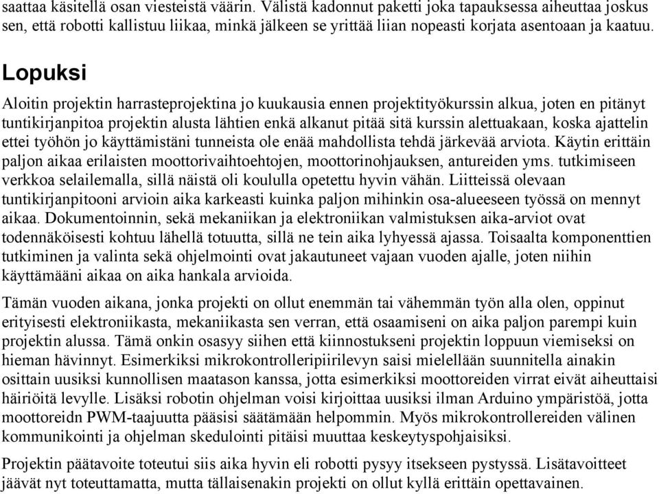 Lopuksi Aloitin projektin harrasteprojektina jo kuukausia ennen projektityökurssin alkua, joten en pitänyt tuntikirjanpitoa projektin alusta lähtien enkä alkanut pitää sitä kurssin alettuakaan, koska