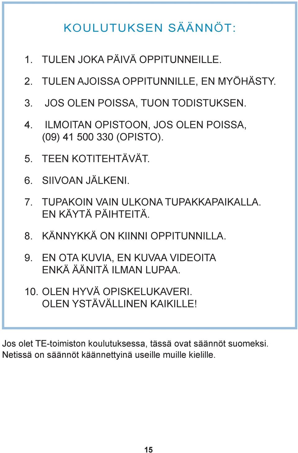 EN KÄYTÄ PÄIHTEITÄ. 8. KÄNNYKKÄ ON KIINNI OPPITUNNILLA. 9. EN OTA KUVIA, EN KUVAA VIDEOITA ENKÄ ÄÄNITÄ ILMAN LUPAA. 10. OLEN HYVÄ OPISKELUKAVERI.