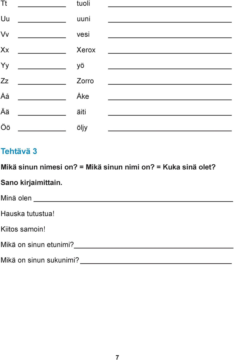 = Kuka sinä olet? Sano kirjaimittain. Minä olen Hauska tutustua!