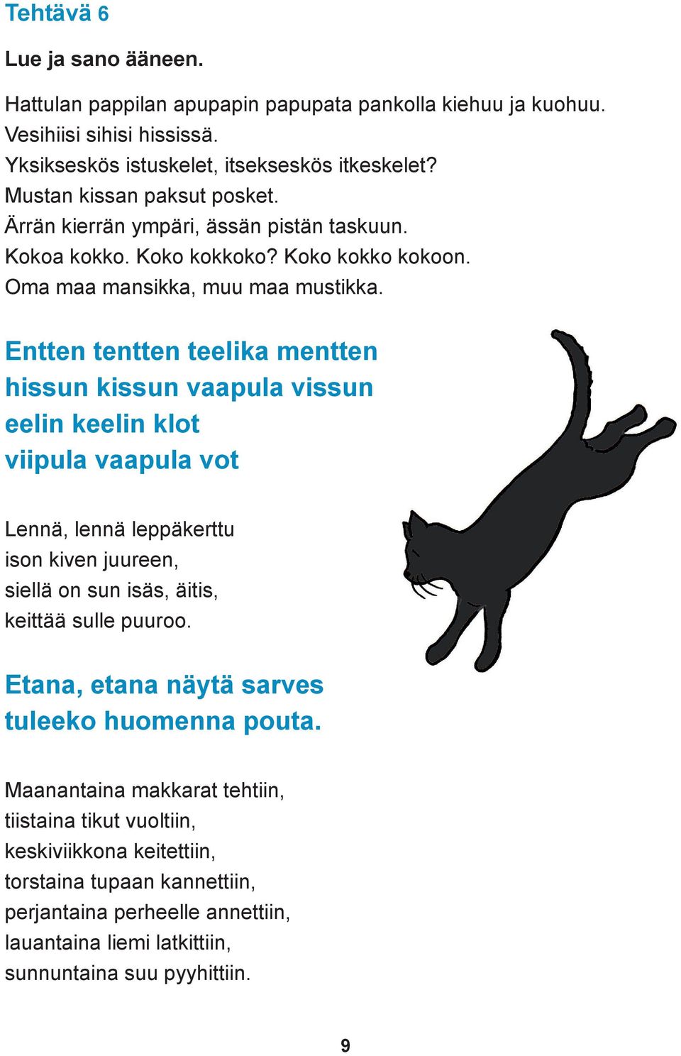 Entten tentten teelika mentten hissun kissun vaapula vissun eelin keelin klot viipula vaapula vot Lennä, lennä leppäkerttu ison kiven juureen, siellä on sun isäs, äitis, keittää sulle puuroo.