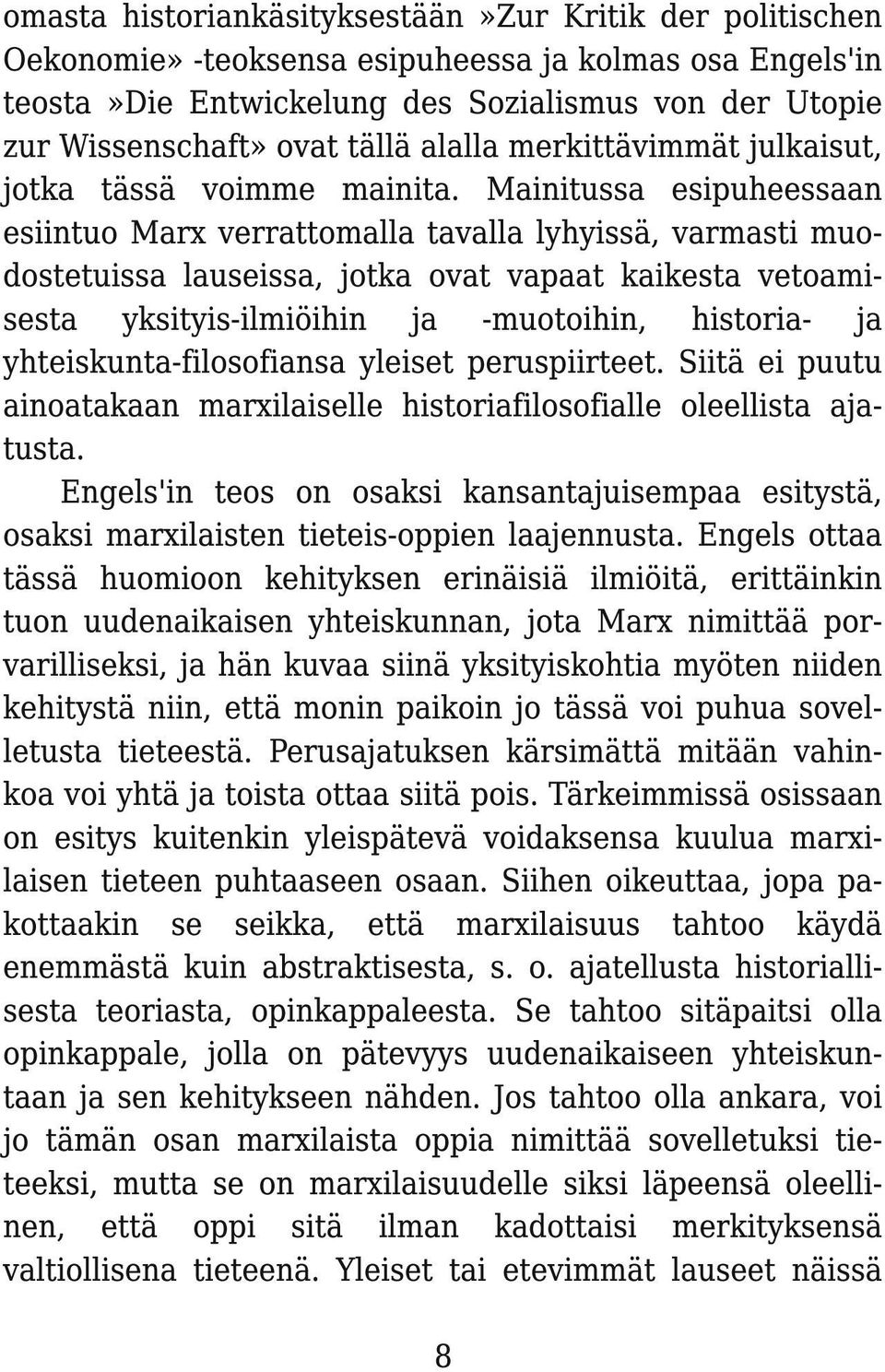 Mainitussa esipuheessaan esiintuo Marx verrattomalla tavalla lyhyissä, varmasti muodostetuissa lauseissa, jotka ovat vapaat kaikesta vetoamisesta yksityis-ilmiöihin ja -muotoihin, historia- ja