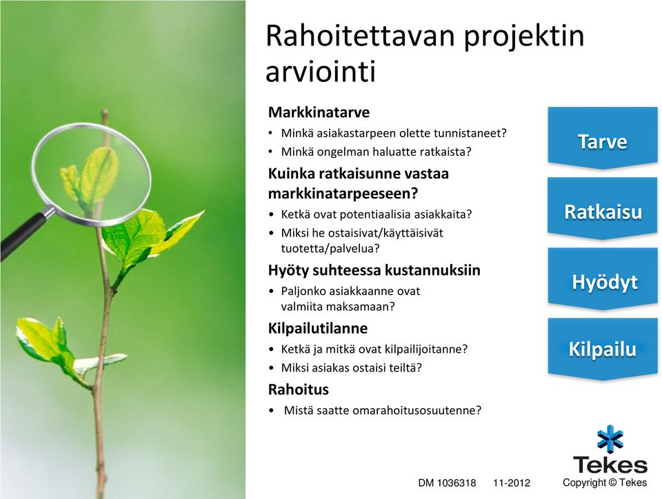 Miksi he ostaisivat/käyttäisivät tuotetta/palvelua? Hyöty suhteessa kustannuksiin Paljonko asiakkaanne ovat valmiita maksamaan?