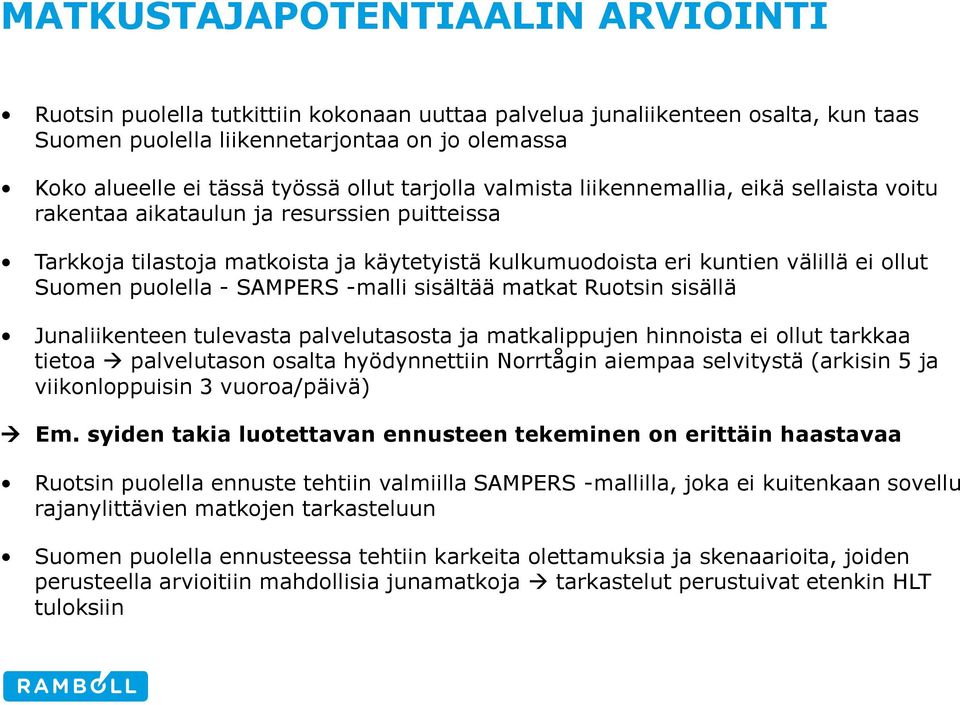 Suomen puolella - SAMPERS -malli sisältää matkat Ruotsin sisällä Junaliikenteen tulevasta palvelutasosta ja matkalippujen hinnoista ei ollut tarkkaa tietoa palvelutason osalta hyödynnettiin Norrtågin