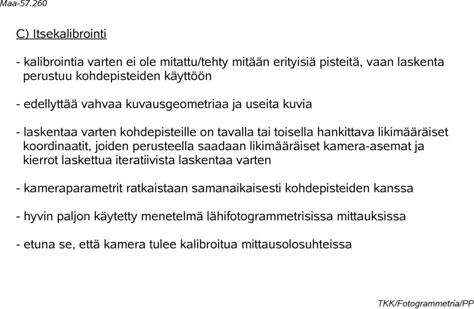 perusteella saadaan likimääräiset kamera-asemat ja kierrot laskettua iteratiivista laskentaa varten - kameraparametrit ratkaistaan samanaikaisesti