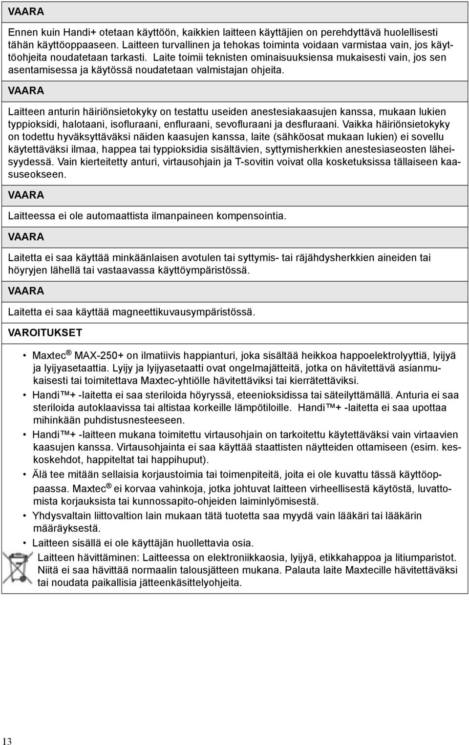 Laite toimii teknisten ominaisuuksiensa mukaisesti vain, jos sen asentamisessa ja käytössä noudatetaan valmistajan ohjeita.