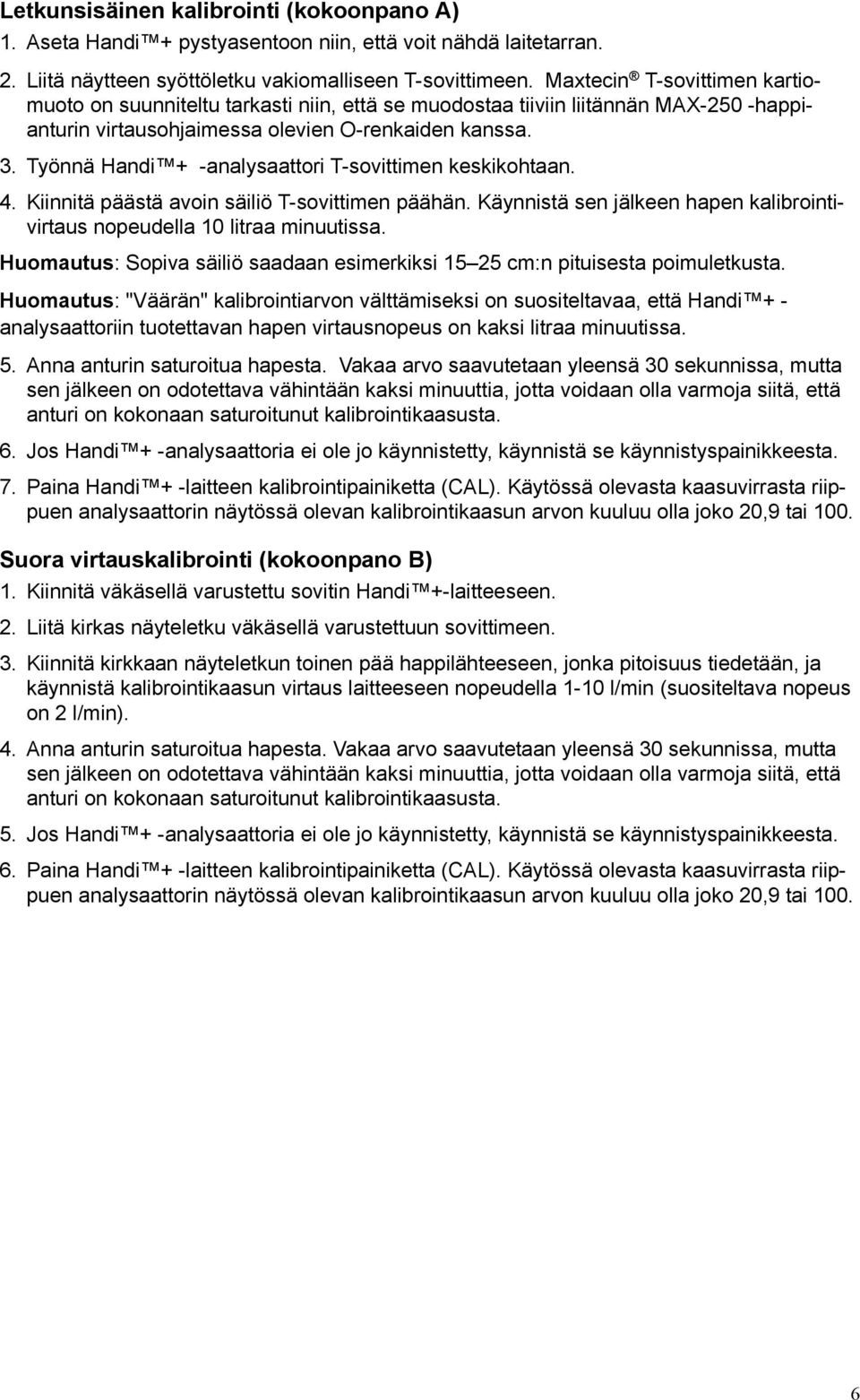 Työnnä Handi + -analysaattori T-sovittimen keskikohtaan. 4. Kiinnitä päästä avoin säiliö T-sovittimen päähän. Käynnistä sen jälkeen hapen kalibrointivirtaus nopeudella 10 litraa minuutissa.