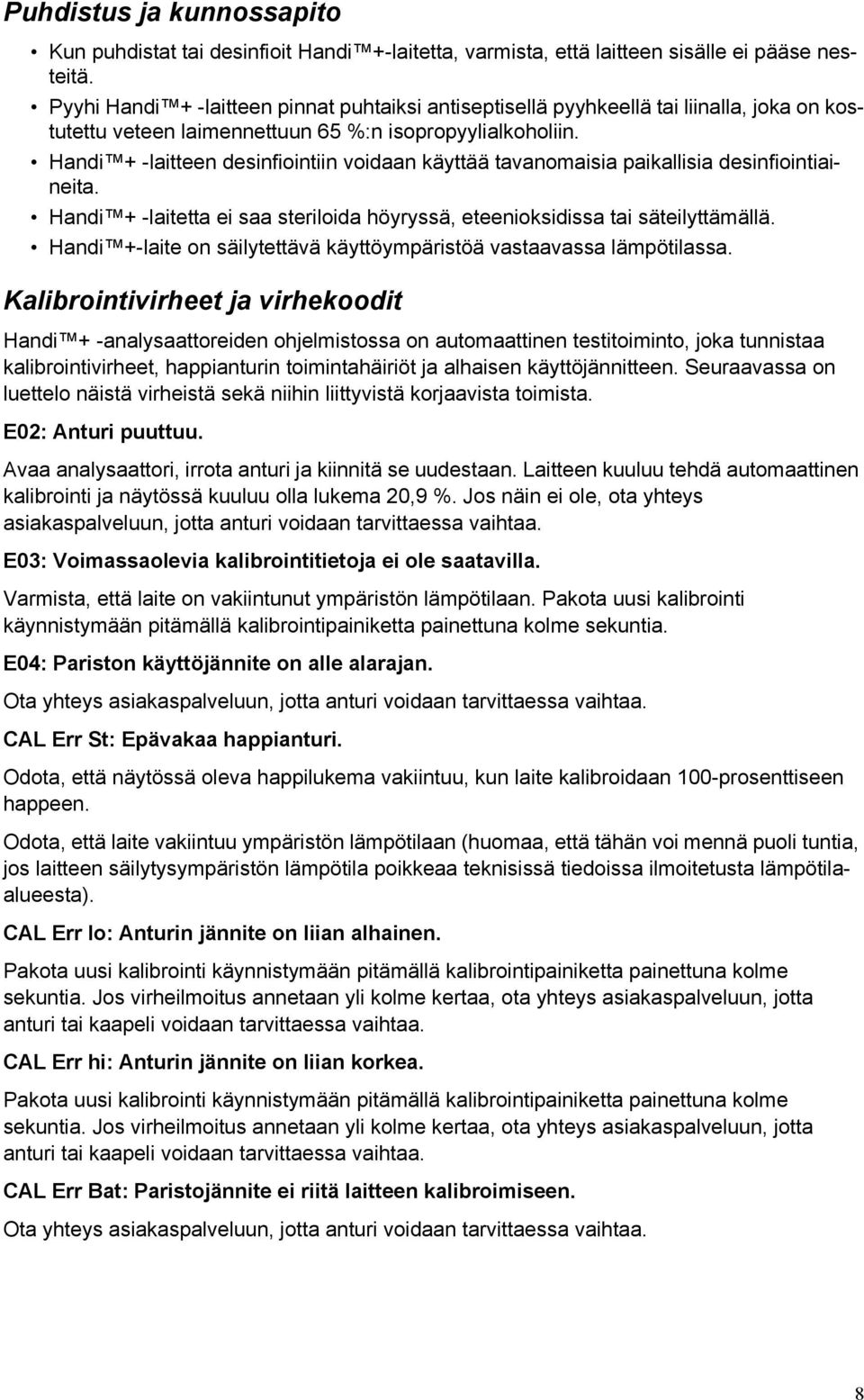 Handi + -laitteen desinfiointiin voidaan käyttää tavanomaisia paikallisia desinfiointiaineita. Handi + -laitetta ei saa steriloida höyryssä, eteenioksidissa tai säteilyttämällä.