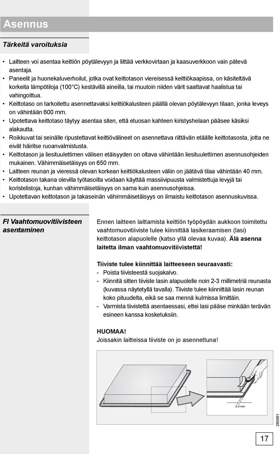 vahingoittua. Keittotaso on tarkoitettu asennettavaksi keittiökalusteen päällä olevan pöytälevyyn tilaan, jonka leveys on vähintään 600 mm.