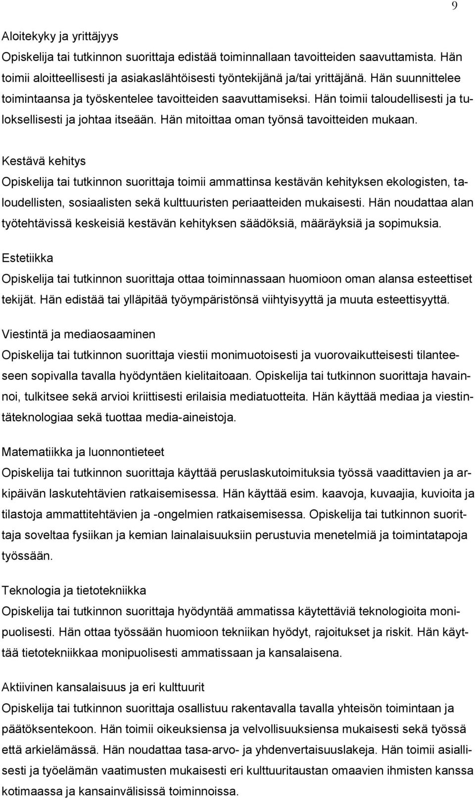 Kestävä kehitys Opiskelija tai tutkinnon suorittaja toimii ammattinsa kestävän kehityksen ekologisten, taloudellisten, sosiaalisten sekä kulttuuristen periaatteiden mukaisesti.