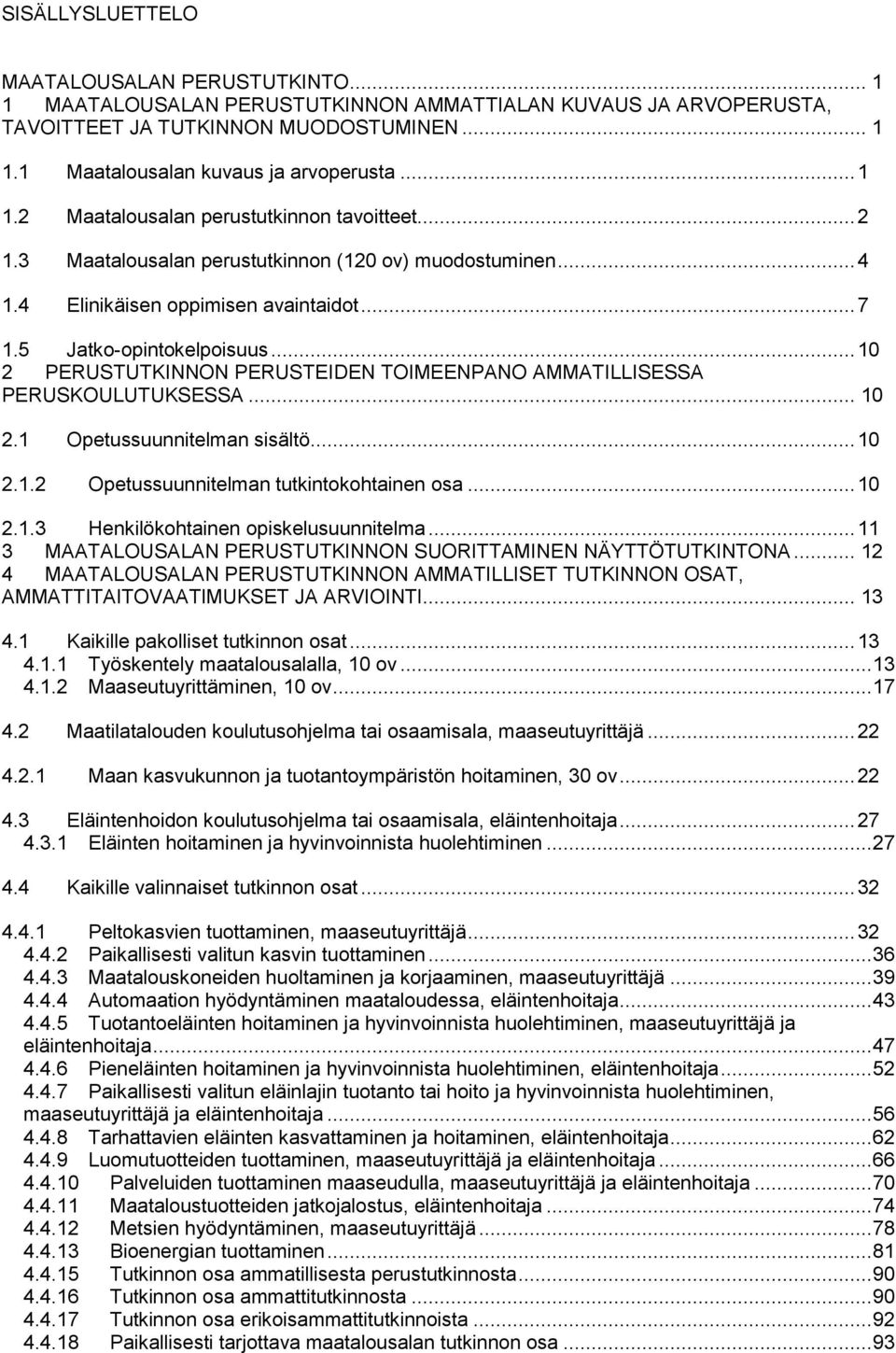 .. 10 2 PERUSTUTKINNON PERUSTEIDEN TOIMEENPANO AMMATILLISESSA PERUSKOULUTUKSESSA... 10 2.1 Opetussuunnitelman sisältö... 10 2.1.2 Opetussuunnitelman tutkintokohtainen osa... 10 2.1.3 Henkilökohtainen opiskelusuunnitelma.