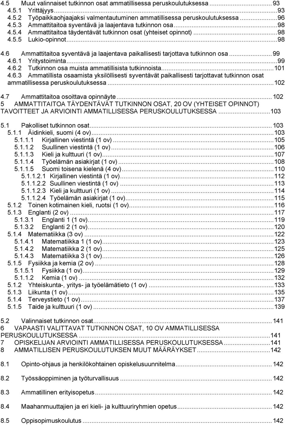 .. 99 4.6.2 Tutkinnon osa muista ammatillisista tutkinnoista... 101 4.6.3 Ammatillista osaamista yksilöllisesti syventävät paikallisesti tarjottavat tutkinnon osat ammatillisessa peruskoulutuksessa.