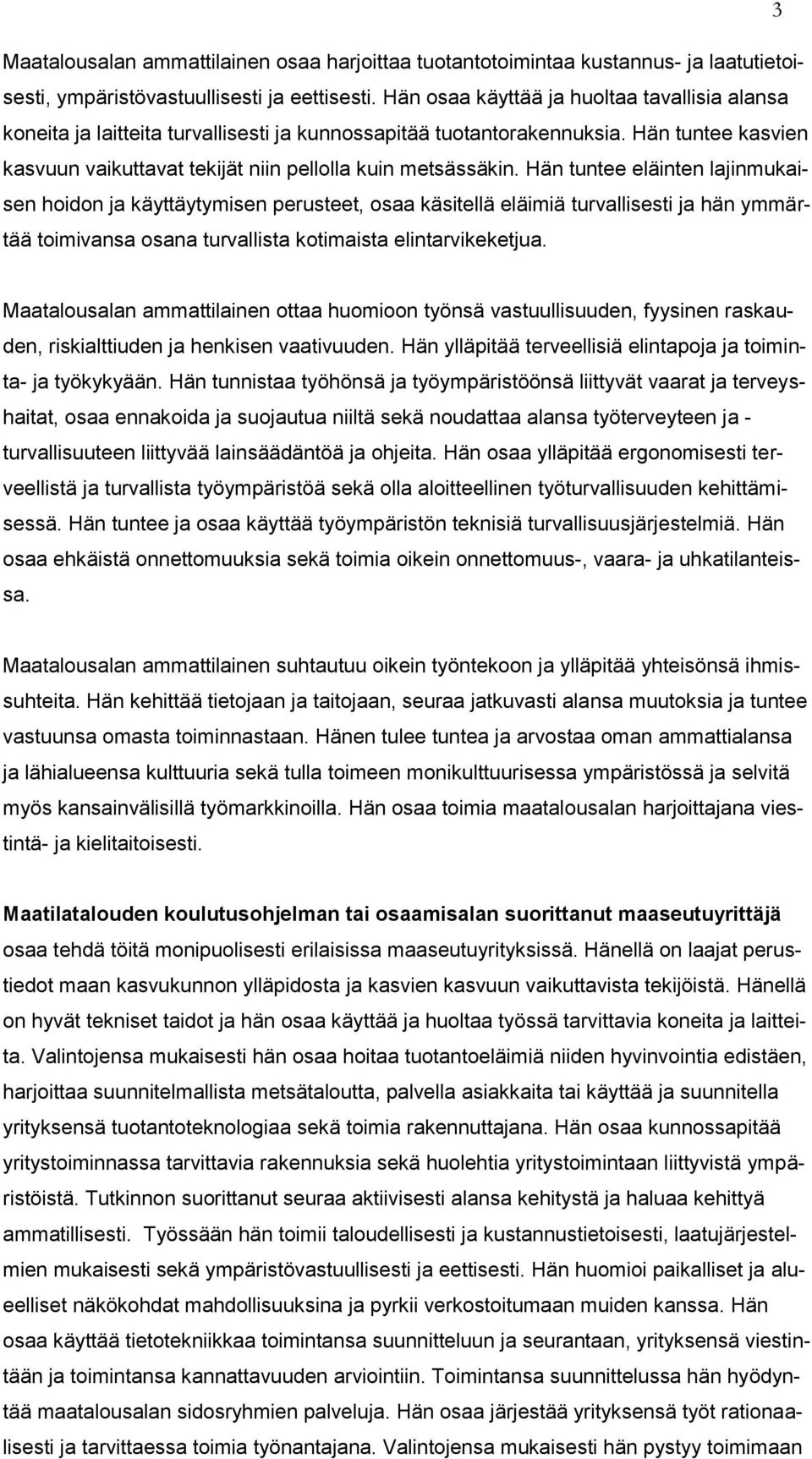 Hän tuntee eläinten lajinmukaisen hoidon ja käyttäytymisen perusteet, osaa käsitellä eläimiä turvallisesti ja hän ymmärtää toimivansa osana turvallista kotimaista elintarvikeketjua.