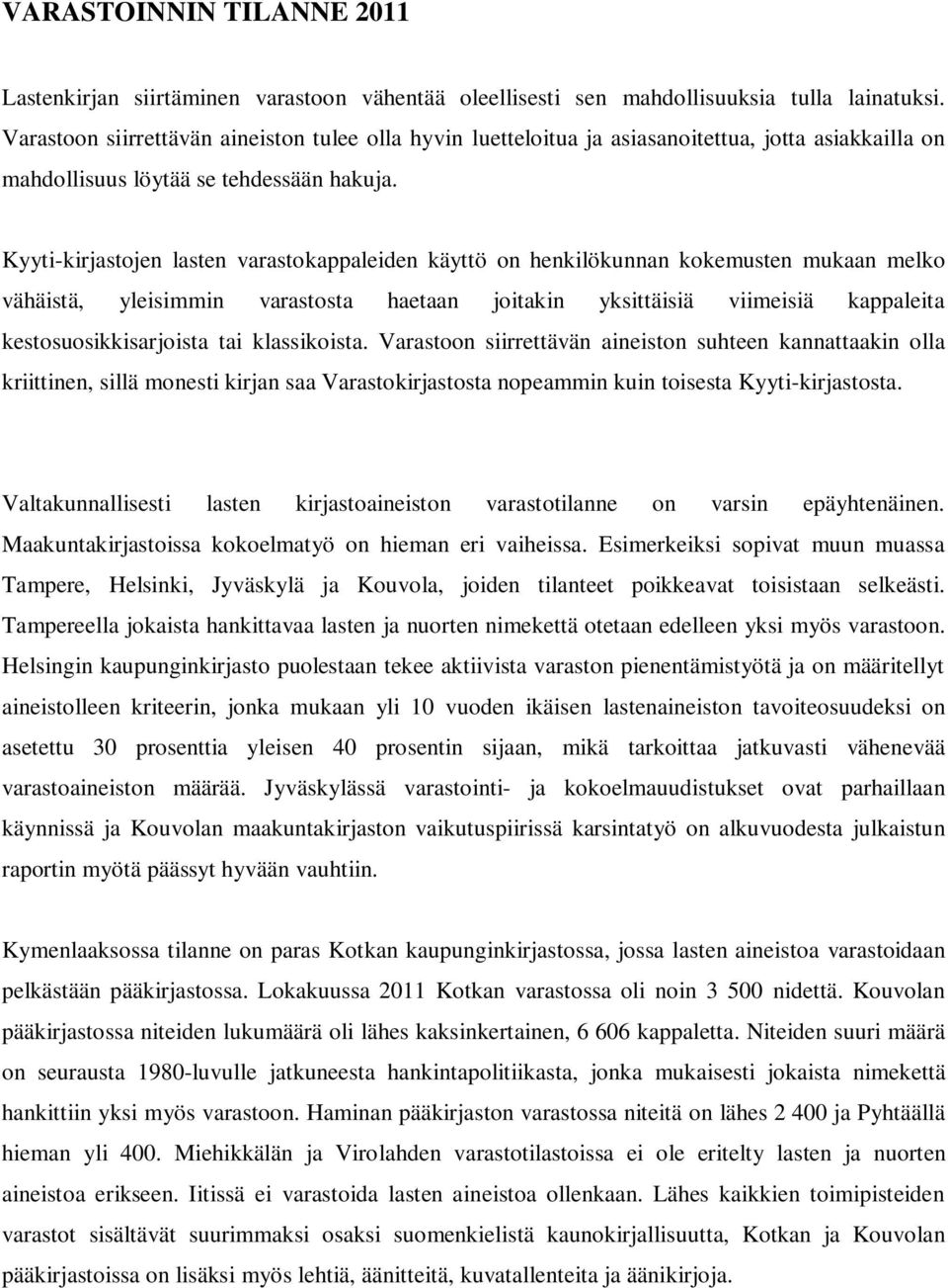 Kyyti-kirjastojen lasten varastokappaleiden käyttö on henkilökunnan kokemusten mukaan melko vähäistä, yleisimmin varastosta haetaan joitakin yksittäisiä viimeisiä kappaleita kestosuosikkisarjoista