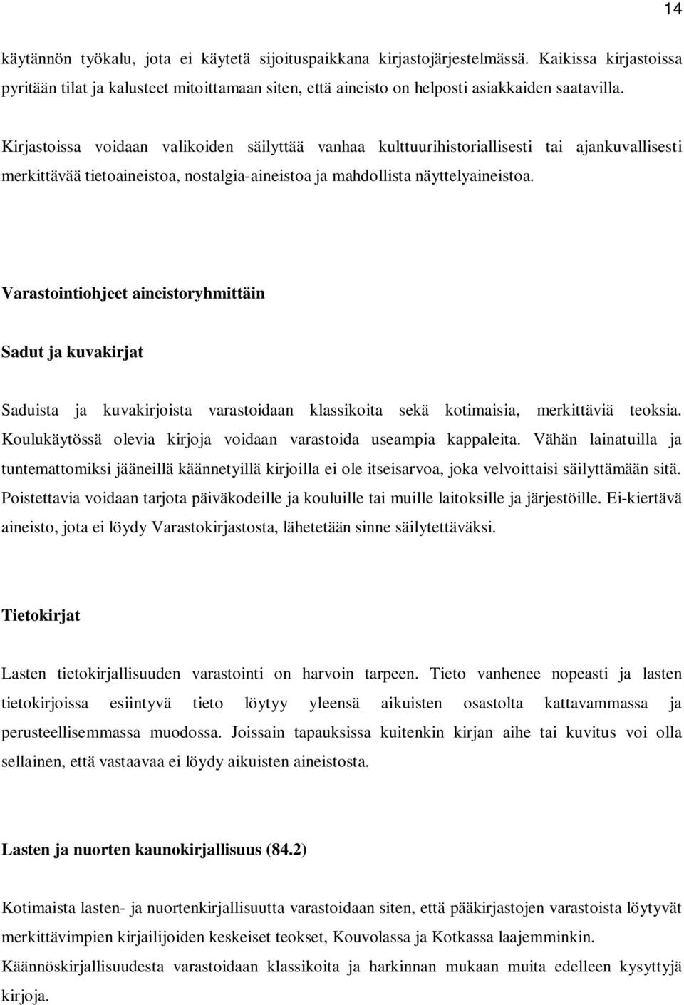 Varastointiohjeet aineistoryhmittäin Sadut ja kuvakirjat Saduista ja kuvakirjoista varastoidaan klassikoita sekä kotimaisia, merkittäviä teoksia.