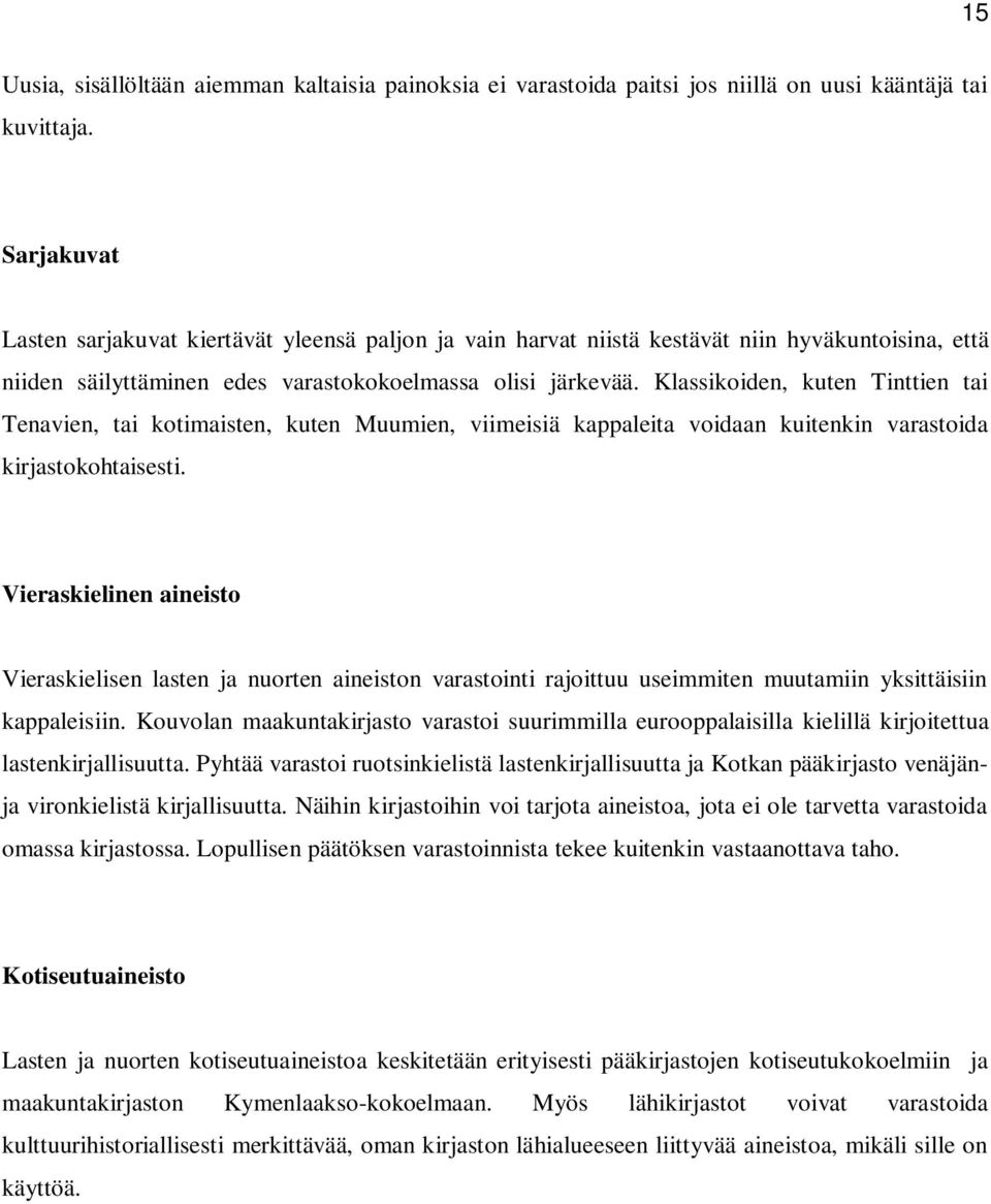 Klassikoiden, kuten Tinttien tai Tenavien, tai kotimaisten, kuten Muumien, viimeisiä kappaleita voidaan kuitenkin varastoida kirjastokohtaisesti.