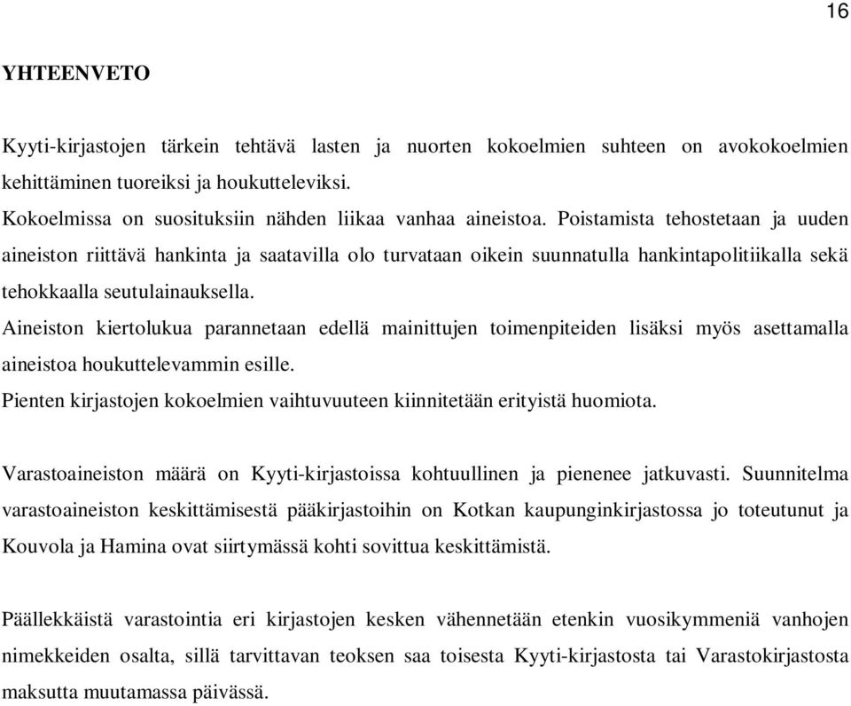 Poistamista tehostetaan ja uuden aineiston riittävä hankinta ja saatavilla olo turvataan oikein suunnatulla hankintapolitiikalla sekä tehokkaalla seutulainauksella.