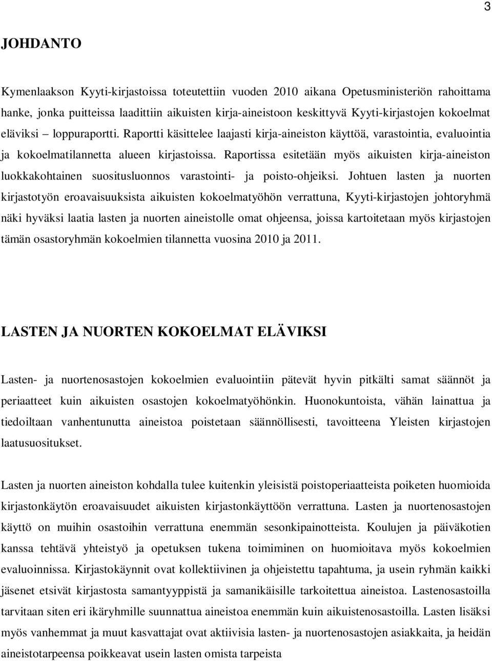 Raportissa esitetään myös aikuisten kirja-aineiston luokkakohtainen suositusluonnos varastointi- ja poisto-ohjeiksi.