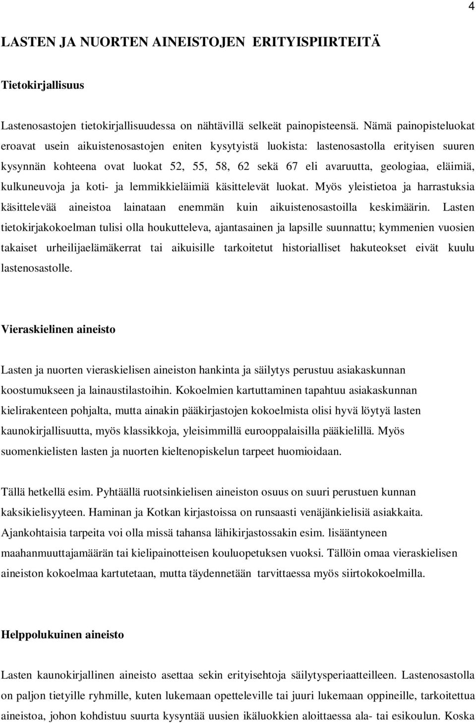 eläimiä, kulkuneuvoja ja koti- ja lemmikkieläimiä käsittelevät luokat. Myös yleistietoa ja harrastuksia käsittelevää aineistoa lainataan enemmän kuin aikuistenosastoilla keskimäärin.