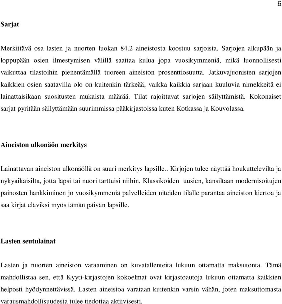 Jatkuvajuonisten sarjojen kaikkien osien saatavilla olo on kuitenkin tärkeää, vaikka kaikkia sarjaan kuuluvia nimekkeitä ei lainattaisikaan suositusten mukaista määrää.