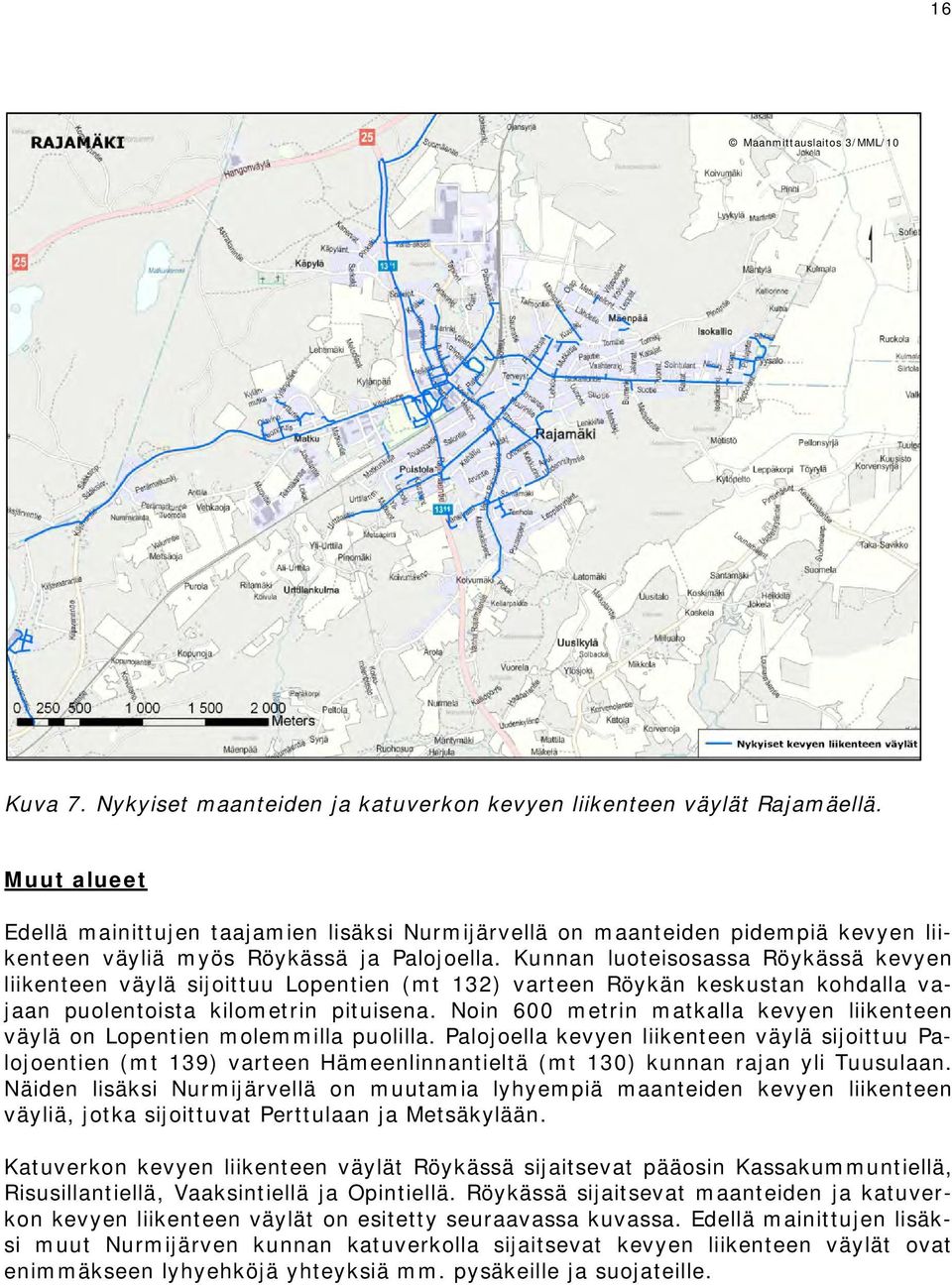 Kunnan luoteisosassa Röykässä kevyen liikenteen väylä sijoittuu Lopentien (mt 132) varteen Röykän keskustan kohdalla vajaan puolentoista kilometrin pituisena.