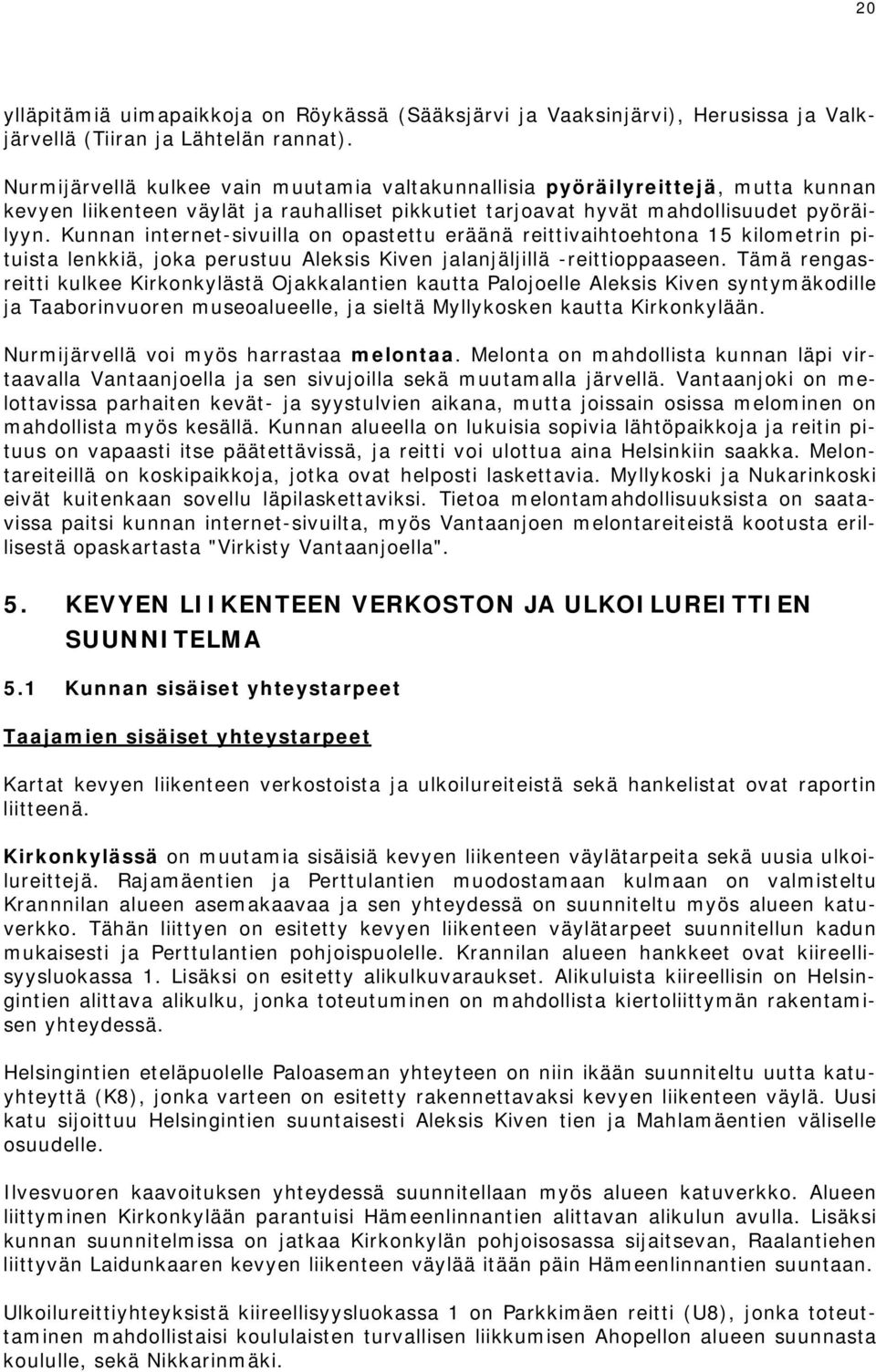 Kunnan internet-sivuilla on opastettu eräänä reittivaihtoehtona 15 kilometrin pituista lenkkiä, joka perustuu Aleksis Kiven jalanjäljillä -reittioppaaseen.