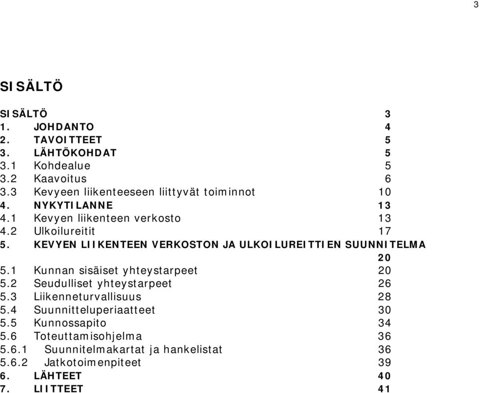 KEVYEN LIIKENTEEN VERKOSTON JA ULKOILUREITTIEN SUUNNITELMA 20 5.1 Kunnan sisäiset yhteystarpeet 20 5.2 Seudulliset yhteystarpeet 26 5.