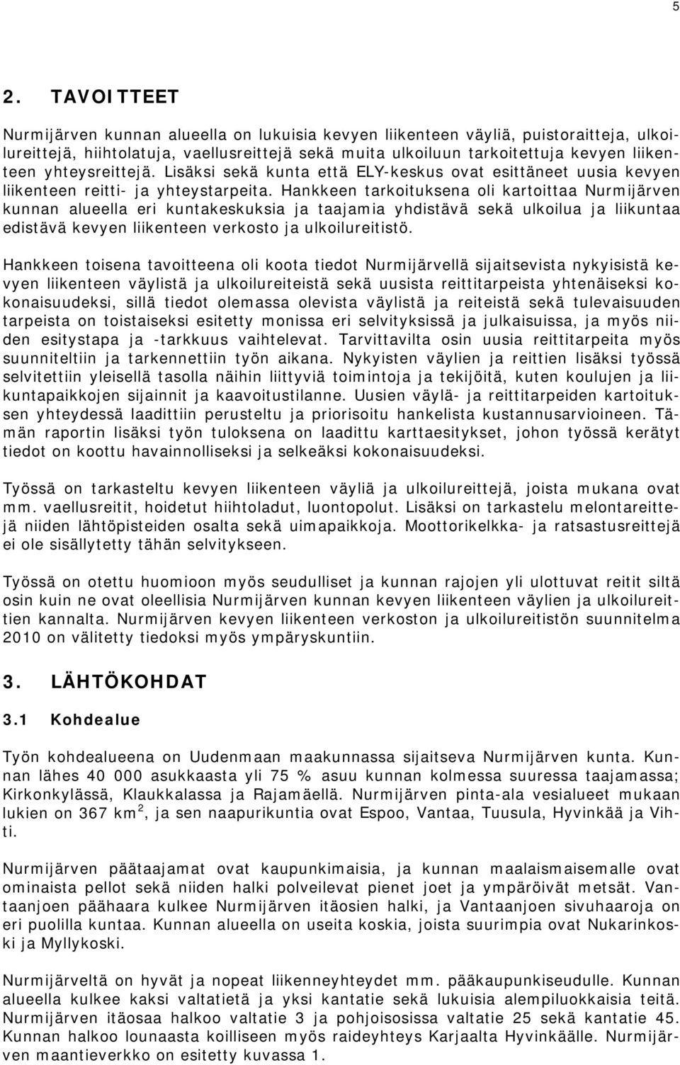 Hankkeen tarkoituksena oli kartoittaa Nurmijärven kunnan alueella eri kuntakeskuksia ja taajamia yhdistävä sekä ulkoilua ja liikuntaa edistävä kevyen liikenteen verkosto ja ulkoilureitistö.