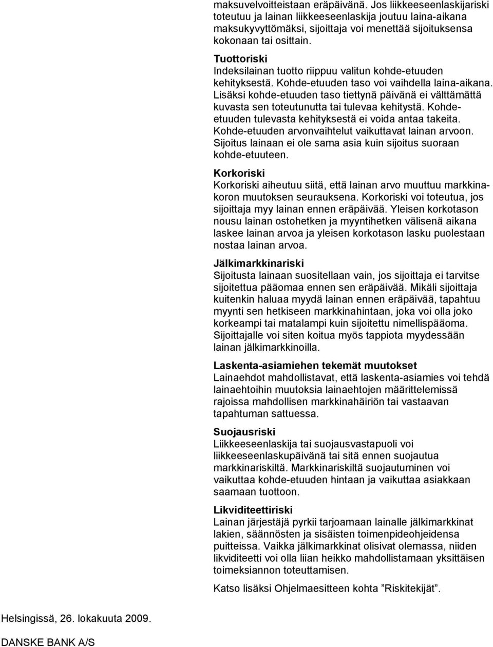 Lisäksi kohde-etuuden taso tiettynä päivänä ei välttämättä kuvasta sen toteutunutta tai tulevaa kehitystä. Kohdeetuuden tulevasta kehityksestä ei voida antaa takeita.