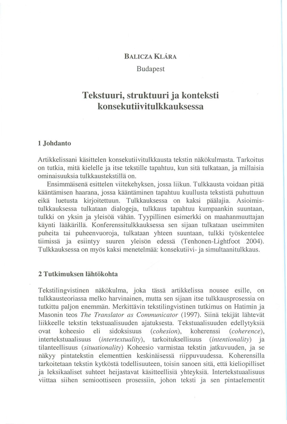 Tulkkausta voidaan pitaa kaantamisen haarana, jossa kaantaminen tapahtuu kuullusta tekstista puhuttuun eika luetusta kirjoitettuun. Tulkkauksessa on kaksi paalajia.