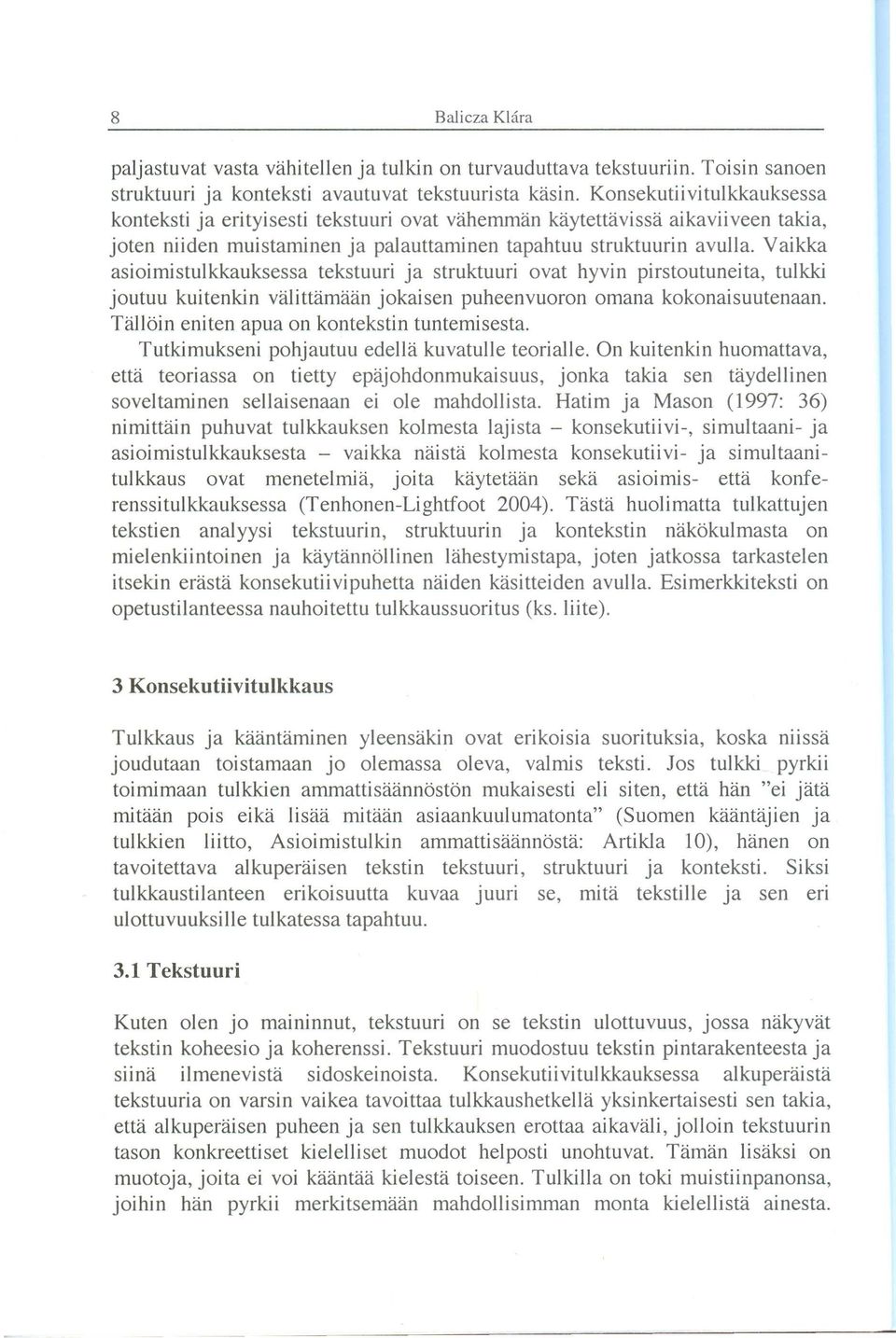 Vaikka asioimjstulkkauksessa tekstuuri ja struktuuri ovat hyvin pirstoutuneita, tulkki joutuu kuitenkin valittamaan jokaisen puheenvuoron omana kokonaisuutenaan.
