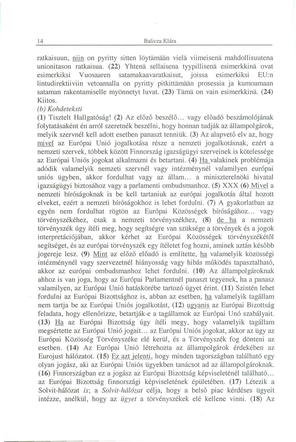 sataman rakentamiselle myönnetyt luvat. (23) Tama on vain esi merkki na. (24) Kiitos. (b) Kohdeteksti (1) Tisztelt Hallgatóság! (2) Az előző beszélő.