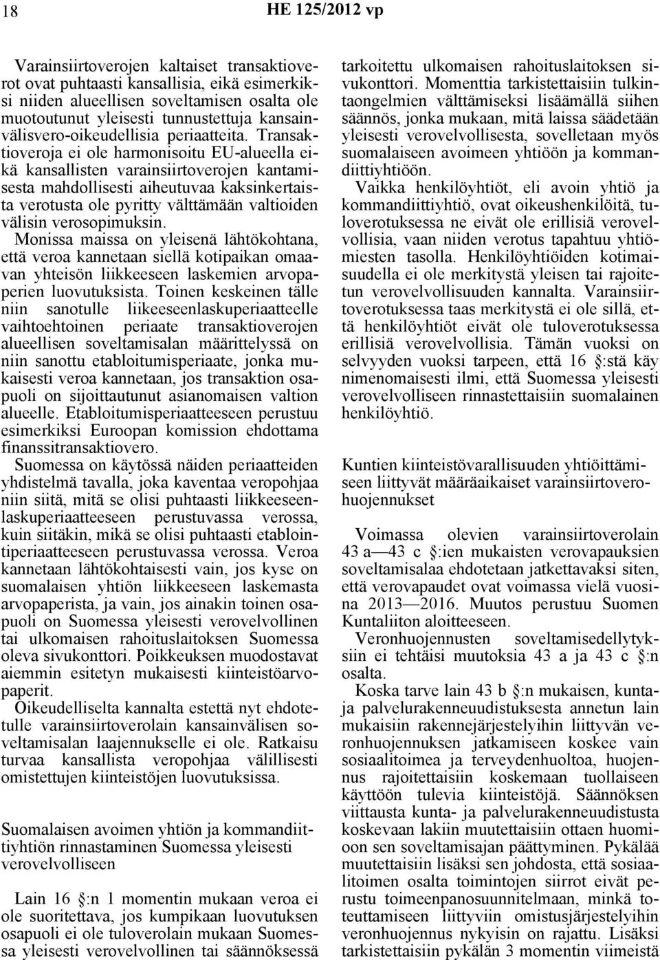 Transaktioveroja ei ole harmonisoitu EU-alueella eikä kansallisten varainsiirtoverojen kantamisesta mahdollisesti aiheutuvaa kaksinkertaista verotusta ole pyritty välttämään valtioiden välisin