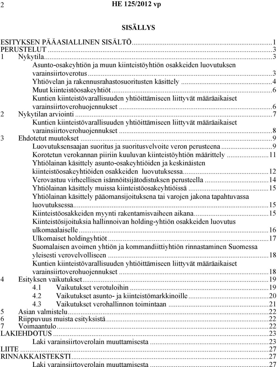 ..6 2 Nykytilan arviointi...7 Kuntien kiinteistövarallisuuden yhtiöittämiseen liittyvät määräaikaiset varainsiirtoverohuojennukset...8 3 Ehdotetut muutokset.