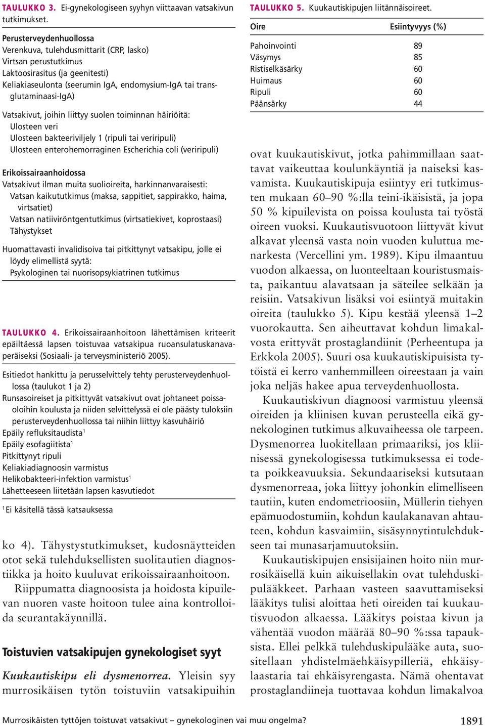 Vatsakivut, joihin liittyy suolen toiminnan häiriöitä: Ulosteen veri Ulosteen bakteeriviljely 1 (ripuli tai veriripuli) Ulosteen enterohemorraginen Escherichia coli (veriripuli)