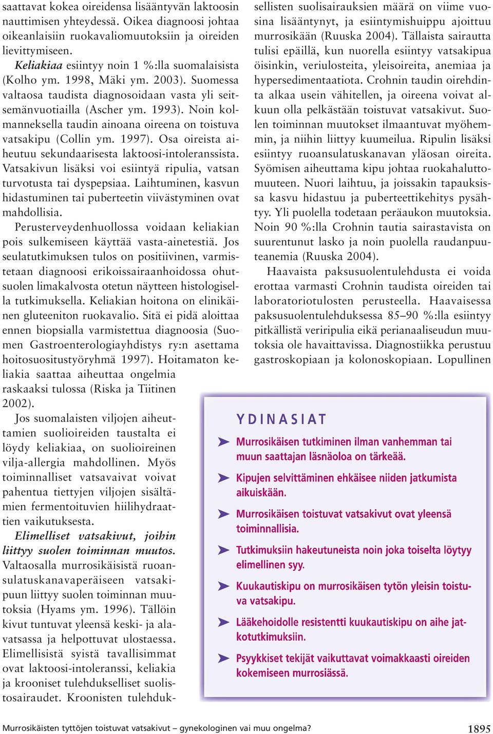 Noin kolmanneksella taudin ainoana oireena on toistuva vatsakipu (Collin ym. 1997). Osa oireista aiheutuu sekundaarisesta laktoosi-intoleranssista.