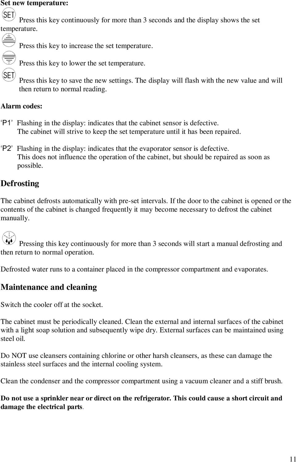 Alarm codes: P1 Flashing in the display: indicates that the cabinet sensor is defective. The cabinet will strive to keep the set temperature until it has been repaired.
