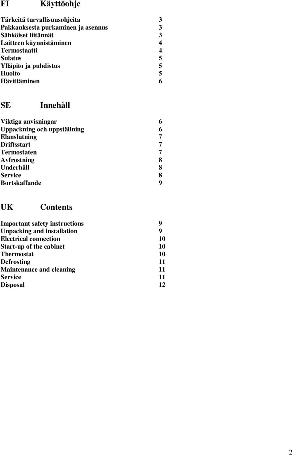 Elanslutning 7 Driftsstart 7 Termostaten 7 Avfrostning 8 Underhåll 8 Service 8 Bortskaffande 9 UK Contents Important safety instructions 9