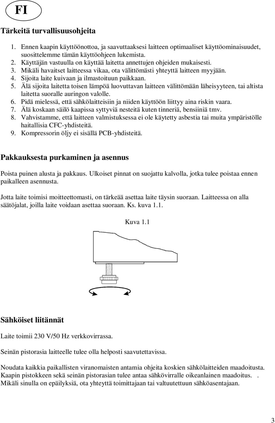 Sijoita laite kuivaan ja ilmastoituun paikkaan. 5. Älä sijoita laitetta toisen lämpöä luovuttavan laitteen välittömään läheisyyteen, tai altista laitetta suoralle auringon valolle. 6.