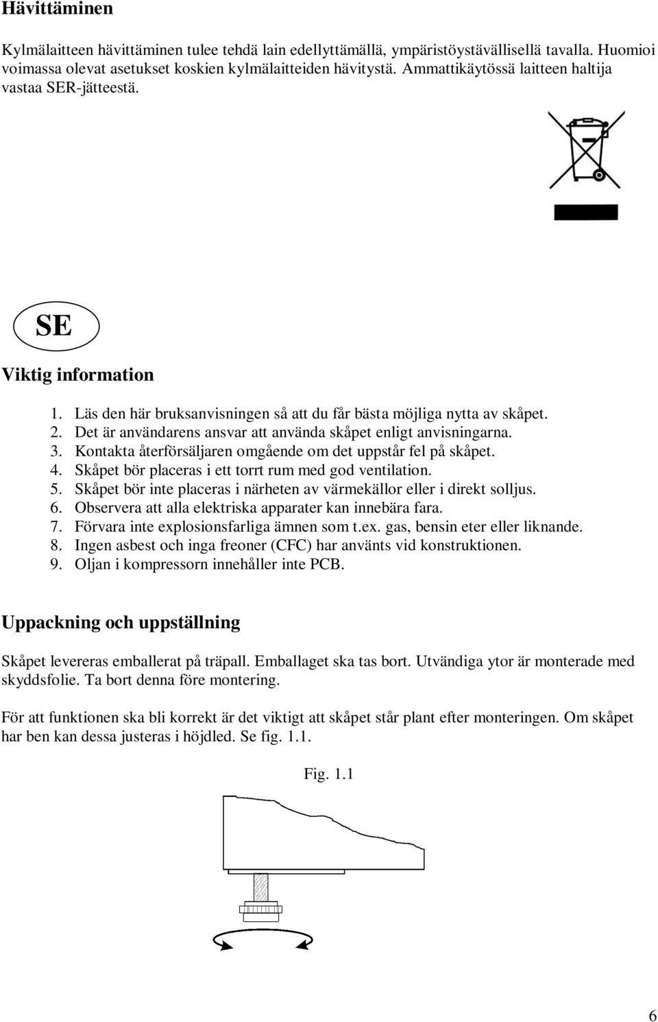 Det är användarens ansvar att använda skåpet enligt anvisningarna. 3. Kontakta återförsäljaren omgående om det uppstår fel på skåpet. 4. Skåpet bör placeras i ett torrt rum med god ventilation. 5.