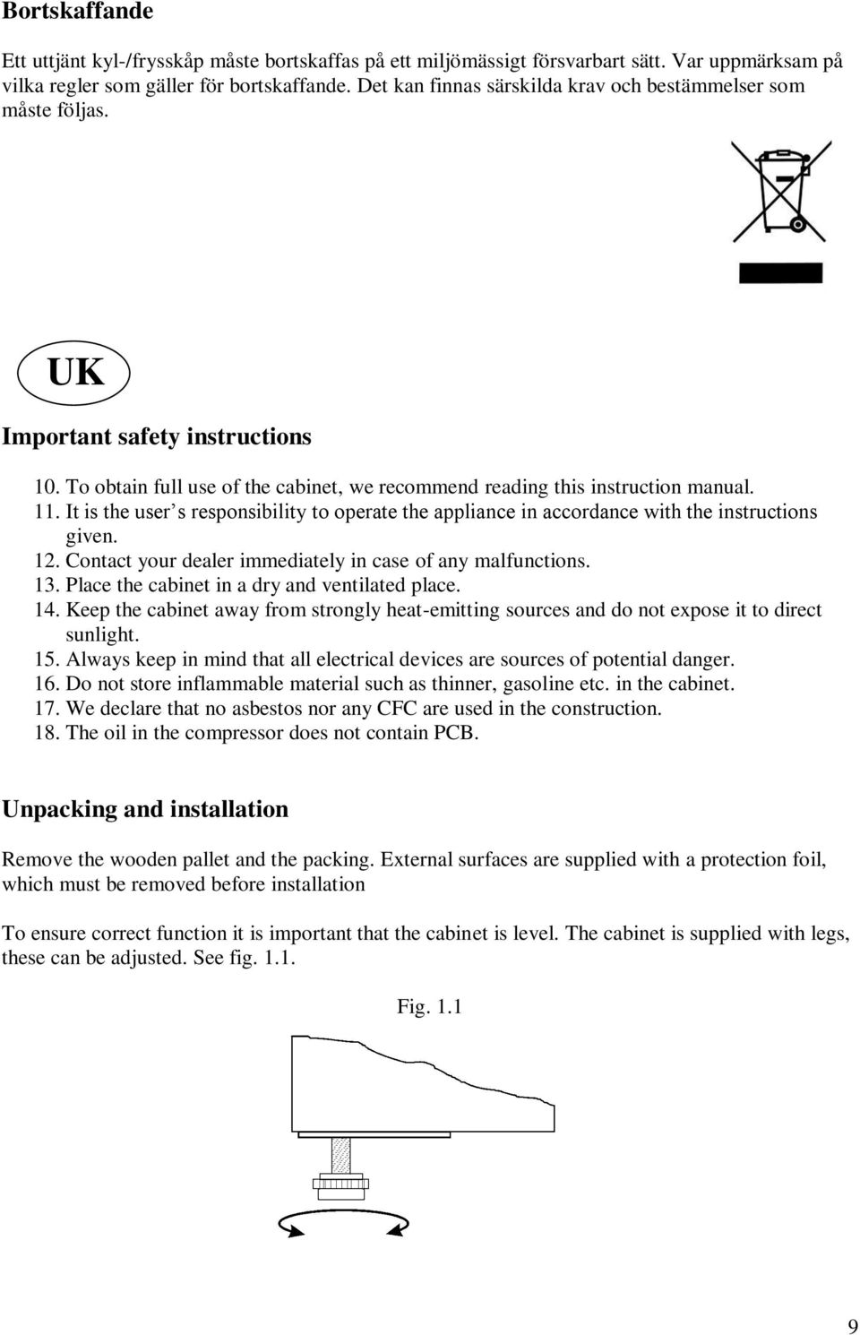 It is the user s responsibility to operate the appliance in accordance with the instructions given. 12. Contact your dealer immediately in case of any malfunctions. 13.