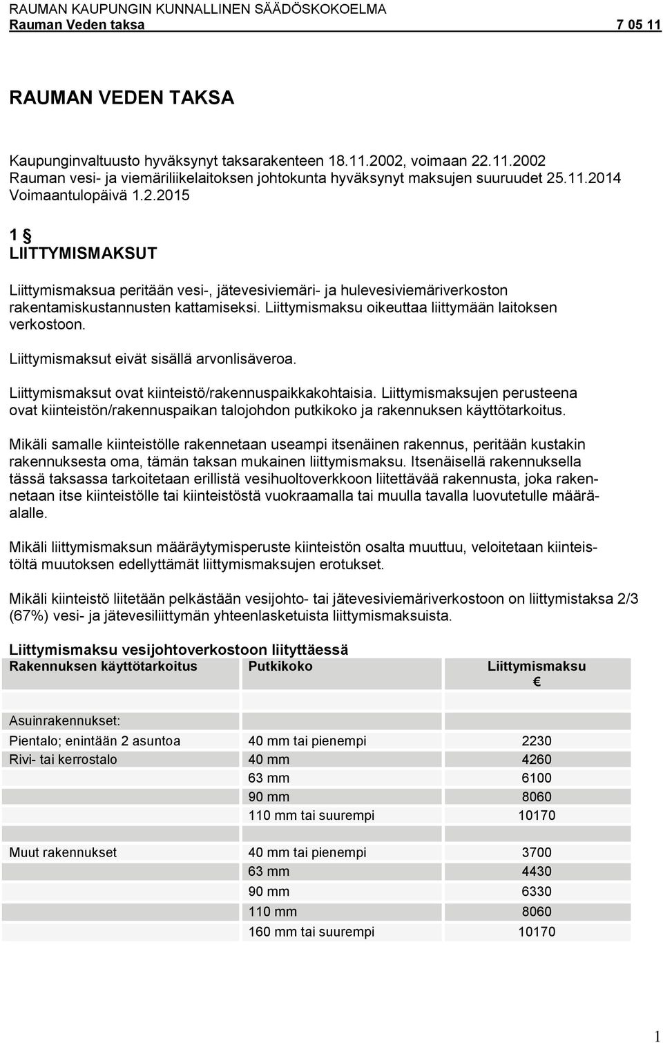 Liittymismaksut eivät sisällä arvonlisäveroa. Liittymismaksut ovat kiinteistö/rakennuspaikkakohtaisia.