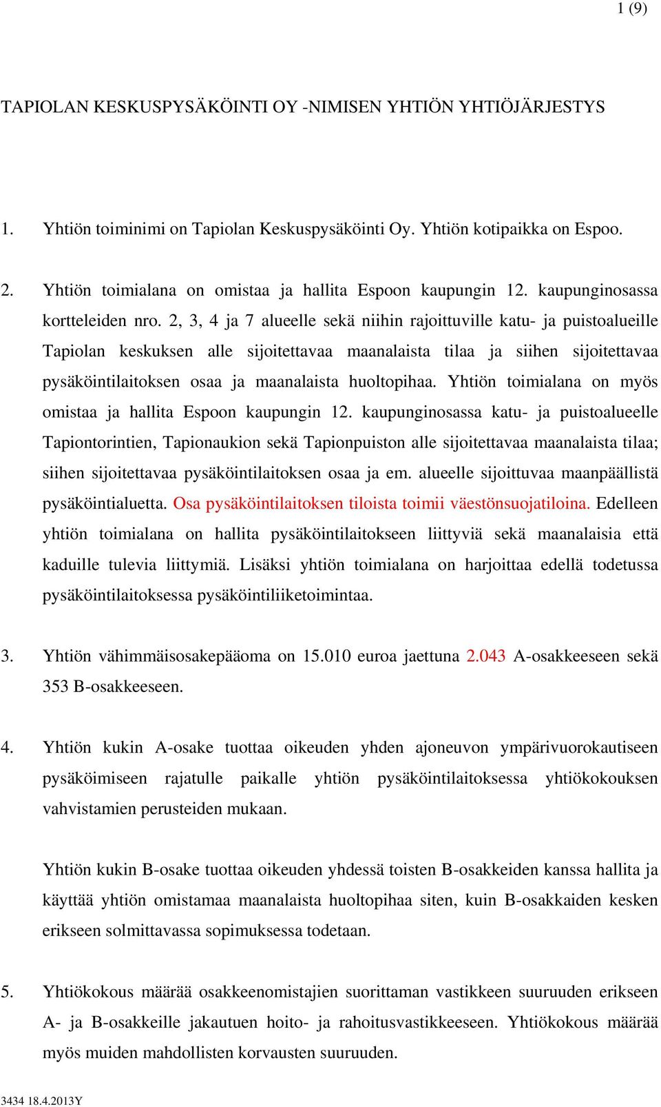 2, 3, 4 ja 7 alueelle sekä niihin rajoittuville katu- ja puistoalueille Tapiolan keskuksen alle sijoitettavaa maanalaista tilaa ja siihen sijoitettavaa pysäköintilaitoksen osaa ja maanalaista