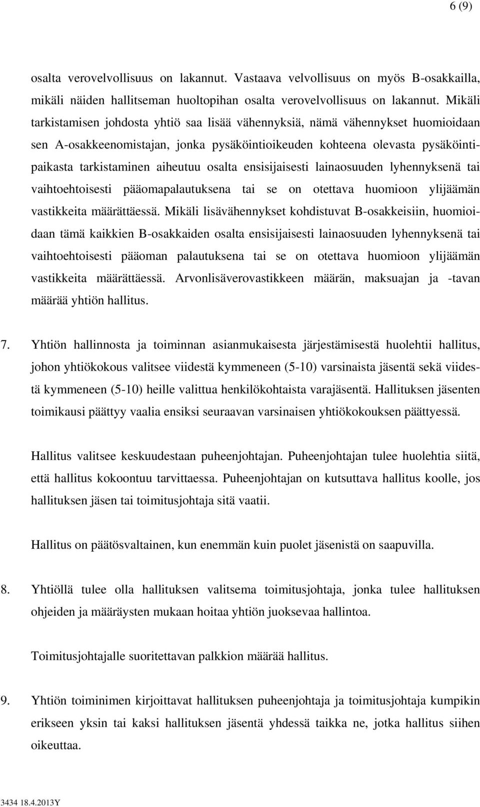 osalta ensisijaisesti lainaosuuden lyhennyksenä tai vaihtoehtoisesti pääomapalautuksena tai se on otettava huomioon ylijäämän vastikkeita määrättäessä.