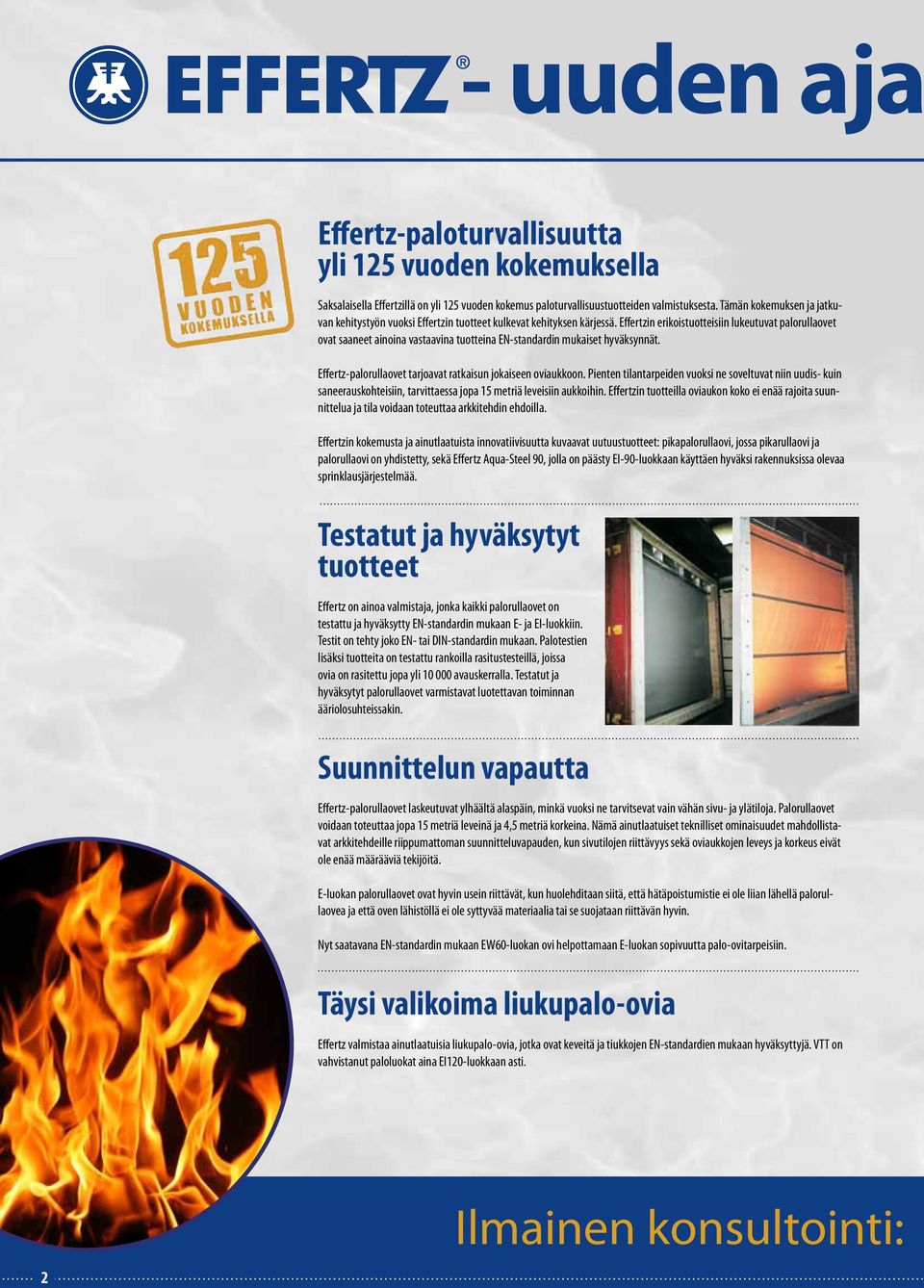 Effertzin erikoistuotteisiin lukeutuvat palorullaovet ovat saaneet ainoina vastaavina tuotteina EN-standardin mukaiset hyväksynnät. Effertz-palorullaovet tarjoavat ratkaisun jokaiseen oviaukkoon.