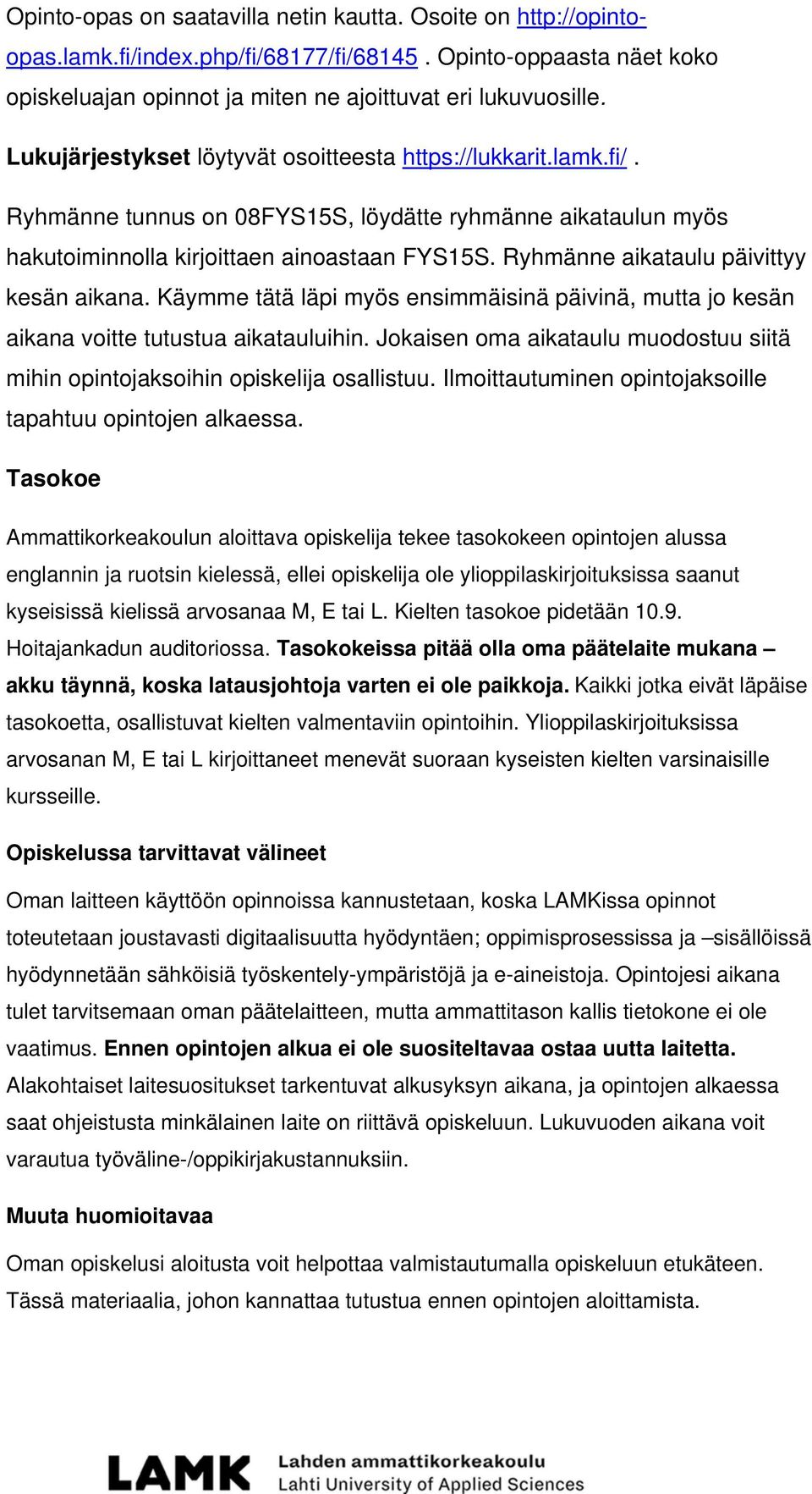 Ryhmänne aikataulu päivittyy kesän aikana. Käymme tätä läpi myös ensimmäisinä päivinä, mutta jo kesän aikana voitte tutustua aikatauluihin.