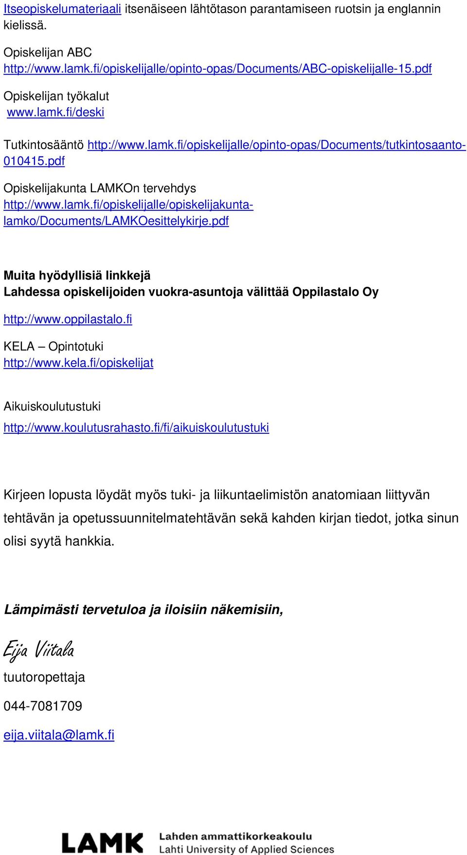 pdf Muita hyödyllisiä linkkejä Lahdessa opiskelijoiden vuokra-asuntoja välittää Oppilastalo Oy http://www.oppilastalo.fi KELA Opintotuki http://www.kela.fi/opiskelijat Aikuiskoulutustuki http://www.