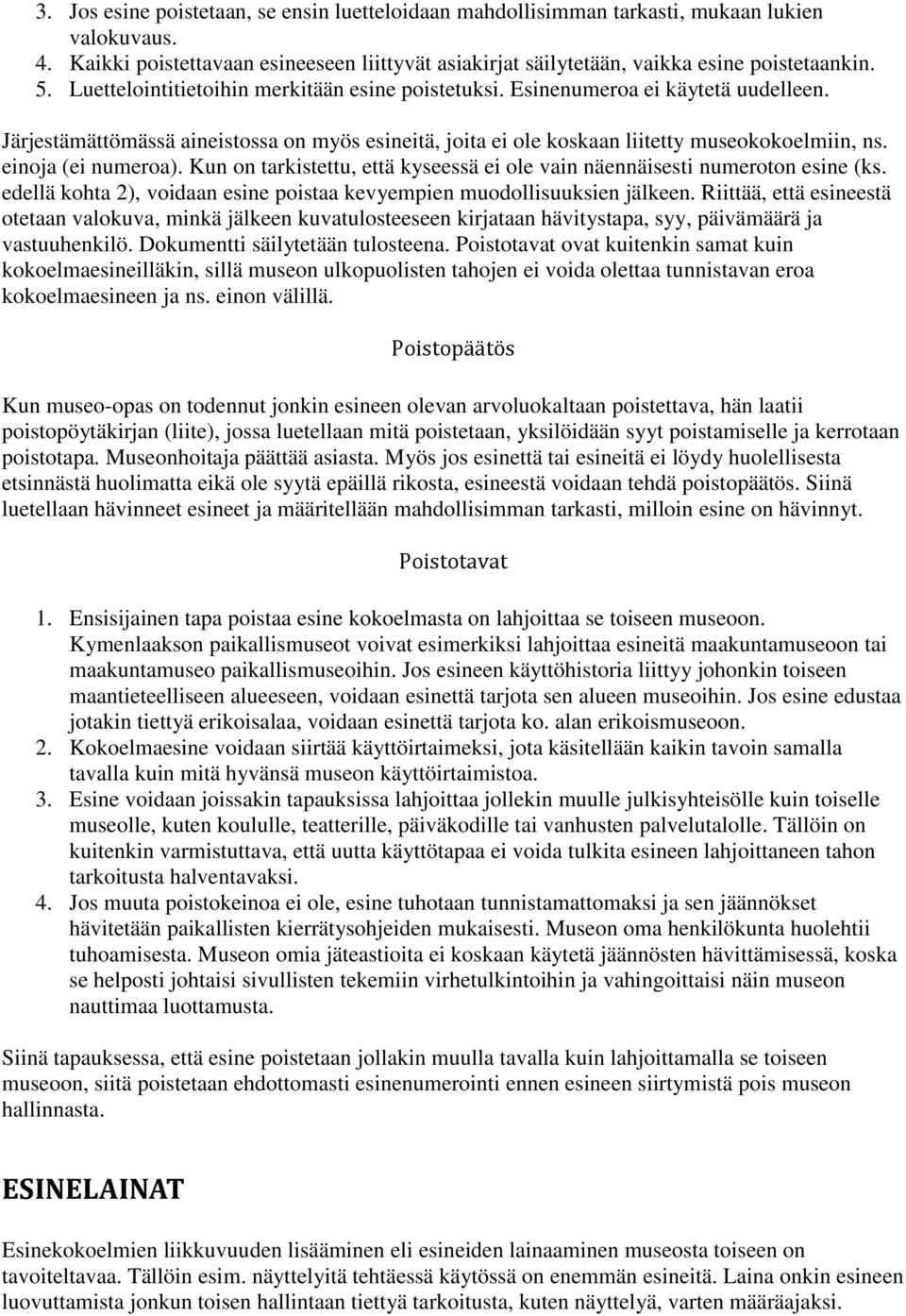 einoja (ei numeroa). Kun on tarkistettu, että kyseessä ei ole vain näennäisesti numeroton esine (ks. edellä kohta 2), voidaan esine poistaa kevyempien muodollisuuksien jälkeen.